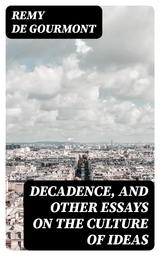 Decadence, and Other Essays on the Culture of Ideas - Remy de Gourmont