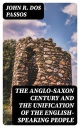 The Anglo-Saxon Century and the Unification of the English-Speaking People - John R. DOS Passos