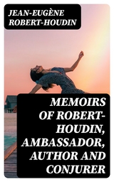 Memoirs of Robert-Houdin, ambassador, author and conjurer - Jean-Eugène Robert-Houdin