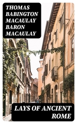 Lays of Ancient Rome - Thomas Babington Macaulay Macaulay  Baron