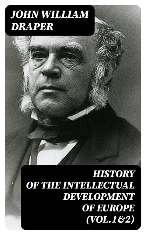 History of the Intellectual Development of Europe (Vol.1&2) - John William Draper