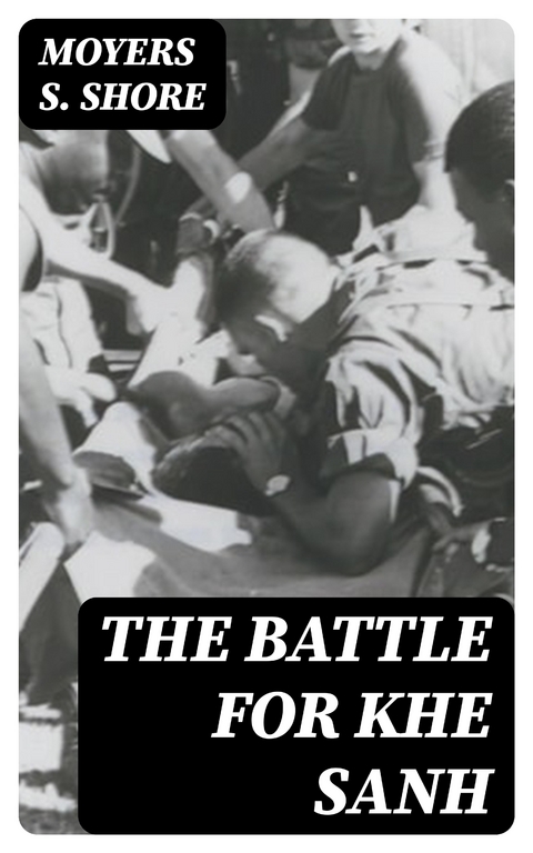 The Battle for Khe Sanh - Moyers S. Shore