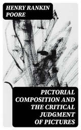 Pictorial Composition and the Critical Judgment of Pictures - Henry Rankin Poore