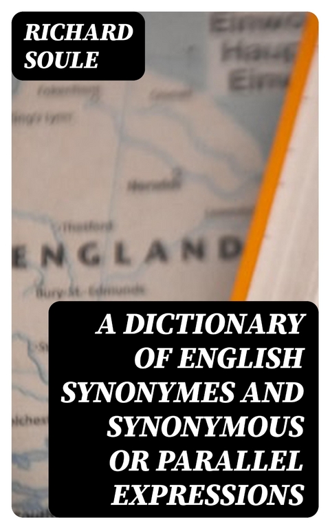 A Dictionary of English Synonymes and Synonymous or Parallel Expressions - Richard Soule