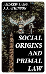 Social Origins and Primal Law - Andrew Lang, J. J. Atkinson