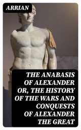 The Anabasis of Alexander or, The History of the Wars and Conquests of Alexander the Great -  Arrian