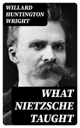 What Nietzsche Taught - Willard Huntington Wright