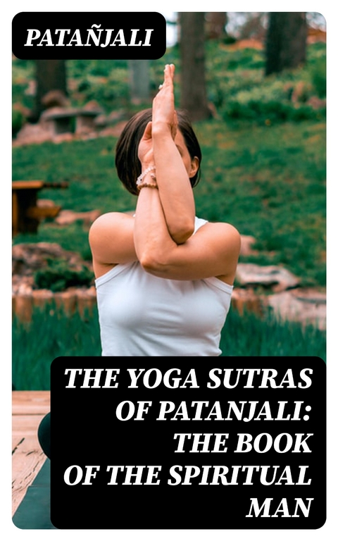 The Yoga Sutras of Patanjali: The Book of the Spiritual Man -  Patañjali