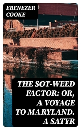 The Sot-weed Factor: or, A Voyage to Maryland. A Satyr - Ebenezer Cooke