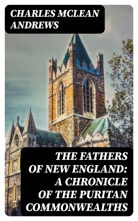 The Fathers of New England: A Chronicle of the Puritan Commonwealths - Charles McLean Andrews