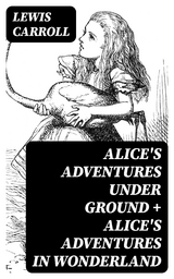 Alice's Adventures Under Ground + Alice's Adventures in Wonderland - Lewis Carroll