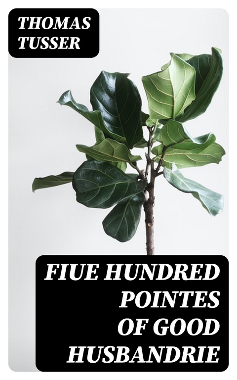 Fiue Hundred Pointes of Good Husbandrie - Thomas Tusser