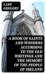 A Book of Saints and Wonders according to the Old Writings and the Memory of the People of Ireland - Lady Gregory