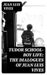 Tudor school-boy life: the dialogues of Juan Luis Vives - Juan Luis Vives