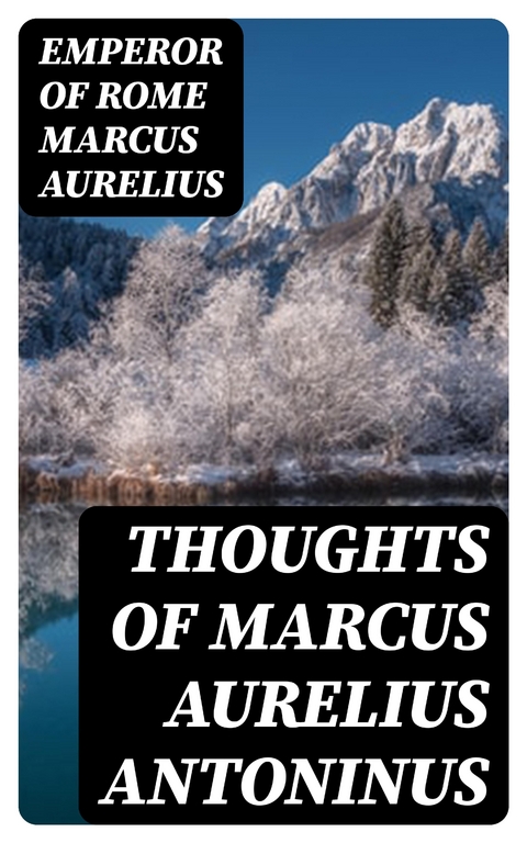 Thoughts of Marcus Aurelius Antoninus - Emperor of Rome Marcus Aurelius