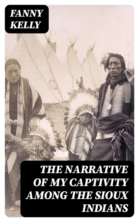 The Narrative of My Captivity Among the Sioux Indians - Fanny Kelly