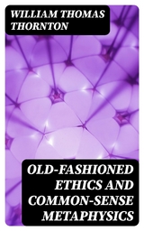 Old-Fashioned Ethics and Common-Sense Metaphysics - William Thomas Thornton