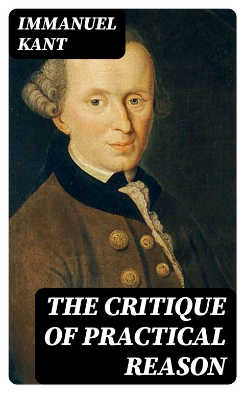 The Critique of Practical Reason - Immanuel Kant