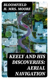 Keely and His Discoveries: Aerial Navigation - Bloomfield H. Moore  Mrs.