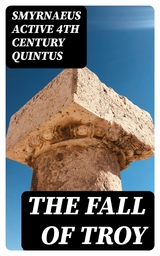 The Fall of Troy - Smyrnaeus Quintus  active 4th century