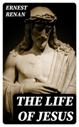 The Life of Jesus - Ernest Renan