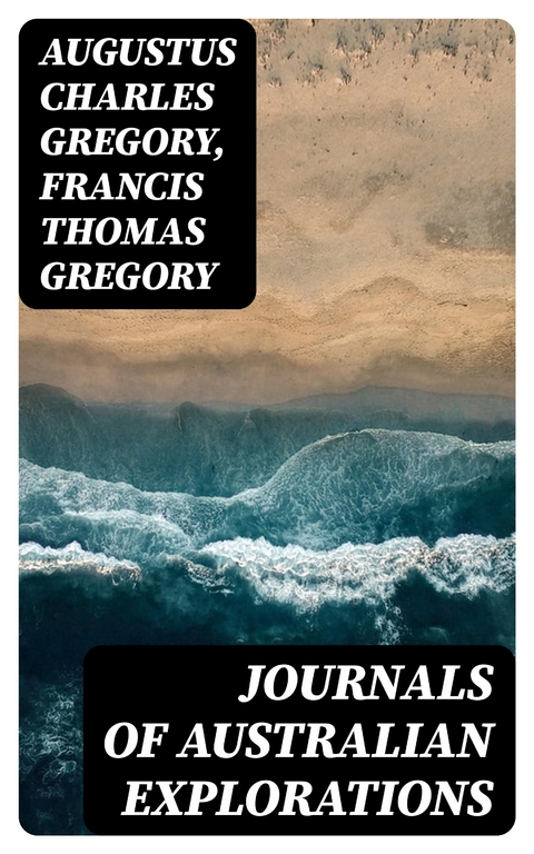 Journals of Australian Explorations - Augustus Charles Gregory, Francis Thomas Gregory