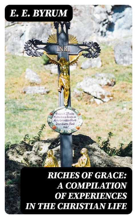 Riches of Grace: A Compilation of Experiences in the Christian Life - E. E. Byrum