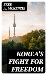 Korea's Fight for Freedom - Fred A. McKenzie