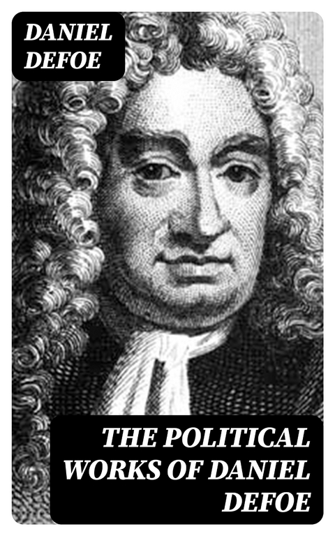 The Political Works of Daniel Defoe - Daniel Defoe