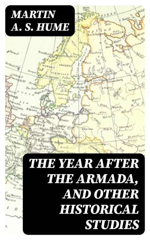 The Year after the Armada, and Other Historical Studies - Martin A. S. Hume