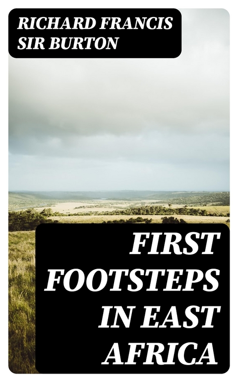 First Footsteps in East Africa - Richard Francis Burton  Sir