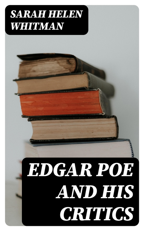 Edgar Poe and his Critics - Sarah Helen Whitman