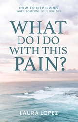 What Do I Do With This Pain? -  Laura Lopez