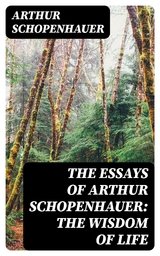 The Essays of Arthur Schopenhauer: the Wisdom of Life - Arthur Schopenhauer