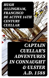 Captain Cuellar's Adventures in Connaught & Ulster A.D. 1588 - Hugh Allingham, Francisco de Cuellar  active 16th century