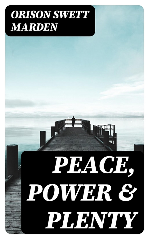 Peace, Power & Plenty - Orison Swett Marden