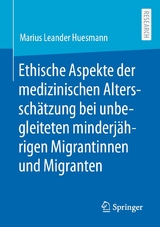 Ethische Aspekte der medizinischen Altersschätzung bei unbegleiteten minderjährigen Migrantinnen und Migranten - Marius Leander Huesmann