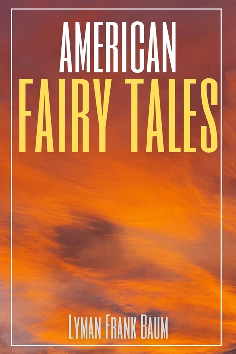 American Fairy Tales (Annotated) - Lyman Frank Baum