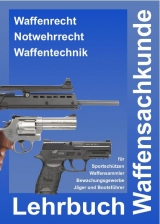 Vorbereitung auf die Waffensachkundeprüfung - Lehrbuch Waffensachkunde für Sportschützen, Waffensammler und das Bewachungsgewerbe sowie für den waffenrechtlichen und waffentechnischen Teil der Jägerprüfung - André Busche