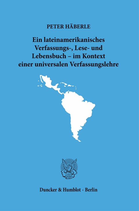 Ein lateinamerikanisches Verfassungs-, Lese- und Lebensbuch - im Kontext einer universalen Verfassungslehre. -  Peter Häberle