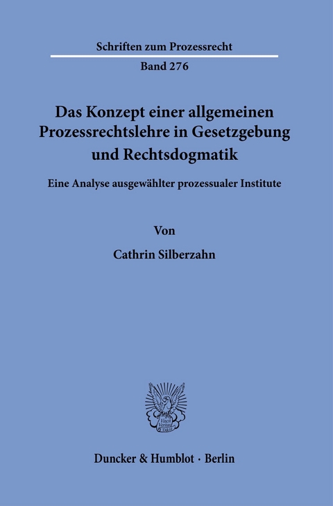 Das Konzept einer allgemeinen Prozessrechtslehre in Gesetzgebung und Rechtsdogmatik. -  Cathrin Silberzahn