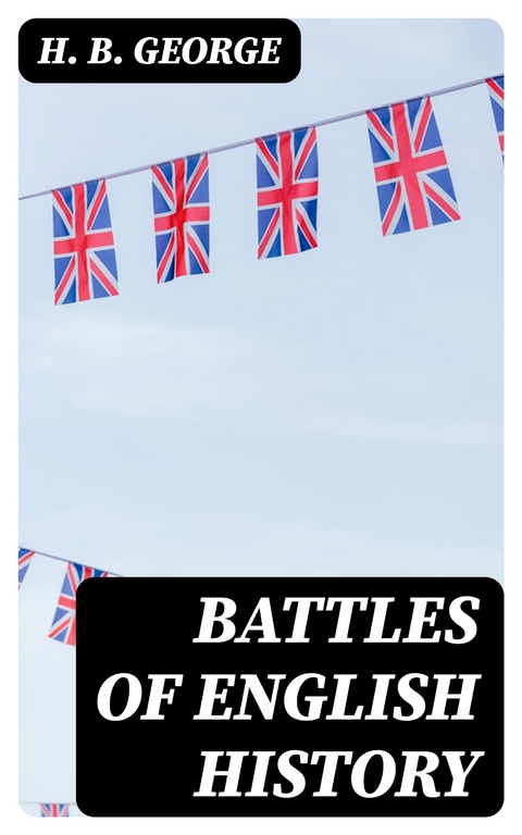 Battles of English History - H. B. George