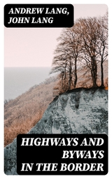 Highways and Byways in the Border - Andrew Lang, John Lang