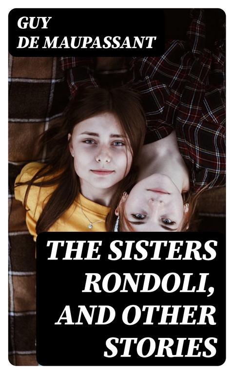 The Sisters Rondoli, and Other Stories - Guy de Maupassant