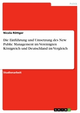 Die Einführung und Umsetzung des New Public Management im Vereinigten Königreich und Deutschland im Vergleich - Nicola Röttger