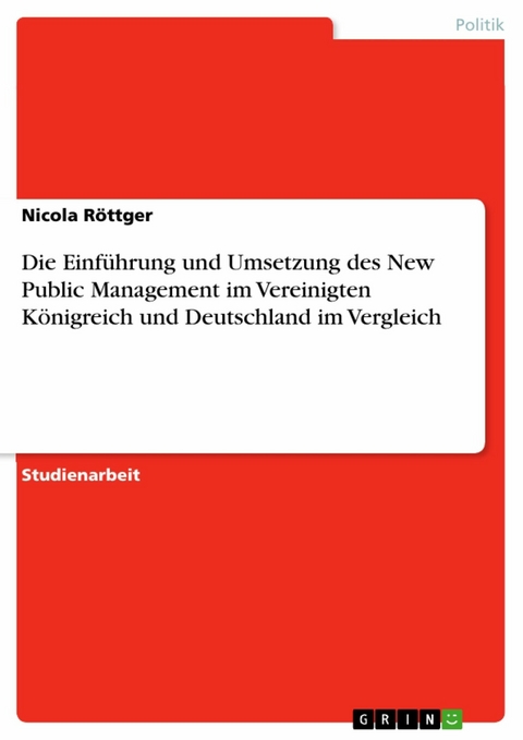 Die Einführung und Umsetzung des New Public Management im Vereinigten Königreich und Deutschland im Vergleich - Nicola Röttger