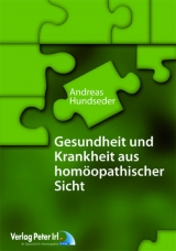 Gesundheit und Krankheit aus homöopathischer Sicht - Andreas Hundseder