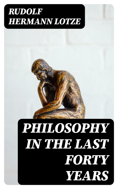 Philosophy in the Last Forty Years - Rudolf Hermann Lotze