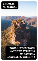 Three Expeditions into the Interior of Eastern Australia, Volume 1 - Thomas Mitchell