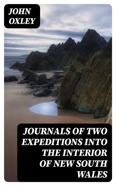 Journals of Two Expeditions into the Interior of New South Wales - John Oxley